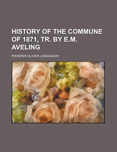 History of the Commune of 1871, Tr. by E.m. Aveling (9781150448010) by Lissagaray, Prosper Olivier