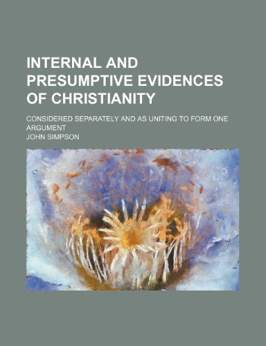 Internal and Presumptive Evidences of Christianity; Considered Separately and as Uniting to Form One Argument (9781150450778) by Simpson, John