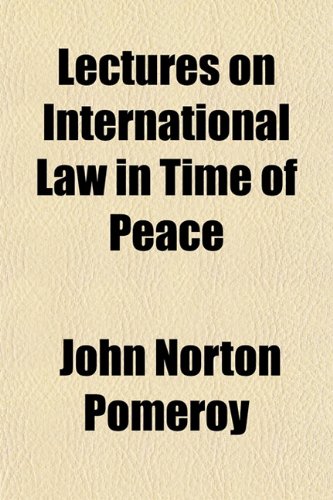 Lectures on International Law in Time of Peace (9781150453762) by Pomeroy, John Norton