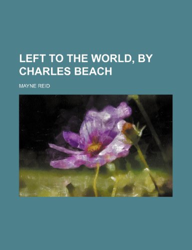 Left to the world, by Charles Beach (9781150454608) by Reid, Mayne