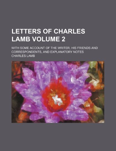 Letters of Charles Lamb; with some account of the writer, his friends and correspondents, and explanatory notes Volume 2 (9781150455438) by Lamb, Charles