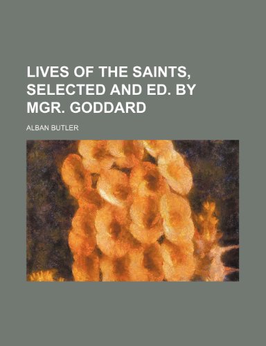 Lives of the Saints, Selected and Ed. by Mgr. Goddard (9781150457203) by Butler, Alban