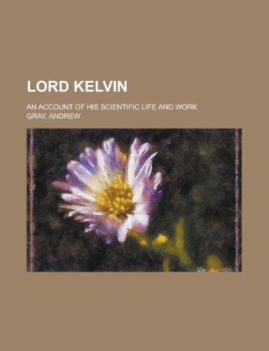 Lord Kelvin; An Account of His Scientific Life and Work (9781150457647) by Gray, Andrew