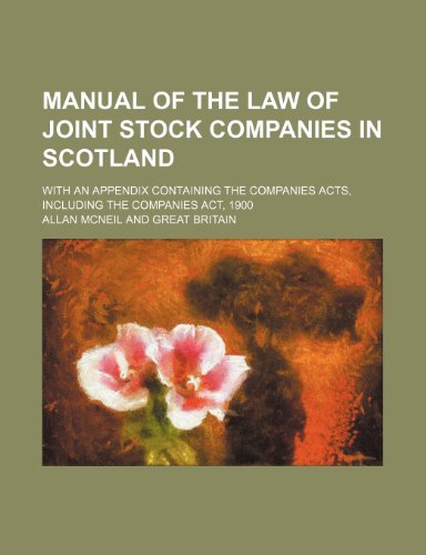 Manual of the law of joint stock companies in Scotland; with an appendix containing the Companies acts, including the Companies act, 1900 (9781150457982) by Mcneil, Allan