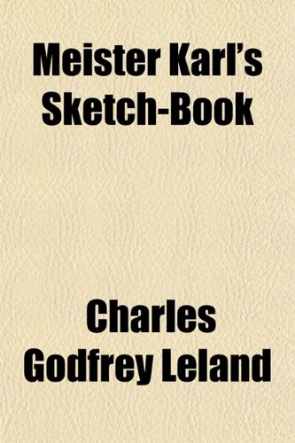 Meister Karl's Sketch-Book (9781150459733) by Leland, Charles Godfrey
