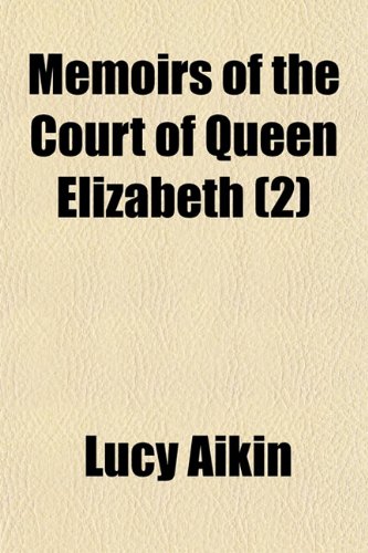 Memoirs of the Court of Queen Elizabeth (Volume 2) (9781150460982) by Aikin, Lucy