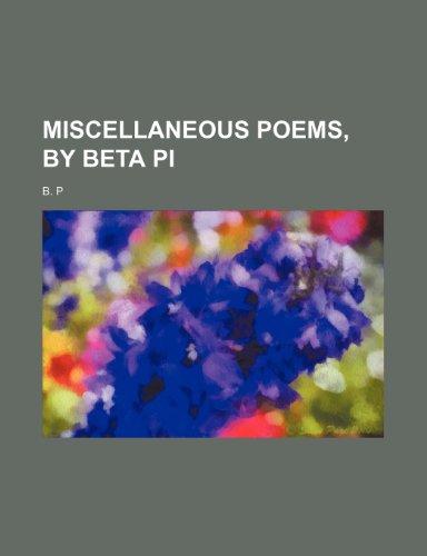 Miscellaneous Poems, by Beta Pi (9781150462368) by P, B.