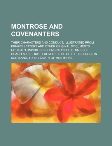 Montrose and Covenanters (Volume 2); Their Characters and Conduct, Illustrated from Private Letters and Other Original Documents Hitherto Unpublished, ... Troubles in Scotland, to the Death of Mont (9781150463808) by Napier, Mark