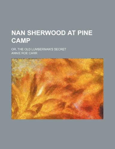 Nan Sherwood at Pine Camp; or, The old lumberman's secret (9781150464850) by Carr, Annie Roe