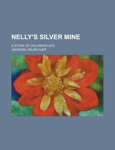 Nelly's Silver Mine; A Story of Colorado Life (9781150465185) by Jackson, Helen Hunt