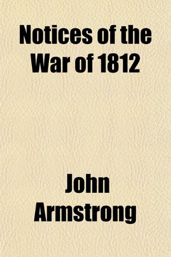 Notices of the War of 1812 (9781150466601) by Armstrong, John