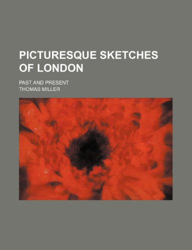 Picturesque Sketches of London; Past and Present (9781150471308) by Miller, Thomas