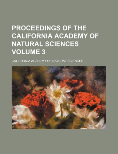 Proceedings of the California Academy of Natural Sciences Volume 3 (9781150474385) by Sciences, California Academy Of