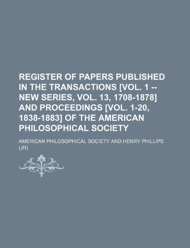 Register of Papers Published in the Transactions [Vol. 1 -- New Series, Vol. 13, 1708-1878] and Proceedings [Vol. 1-20, 1838-1883] of the American Philosophical Society Volume 13 (9781150477065) by Society, American Philosophical