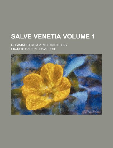 Salve Venetia Volume 1; gleanings from Venetian history (9781150480768) by Crawford, Francis Marion
