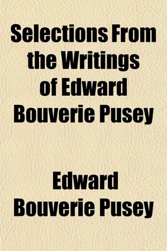 Selections from the Writings of Edward Bouverie Pusey (9781150482717) by Pusey, Edward Bouverie