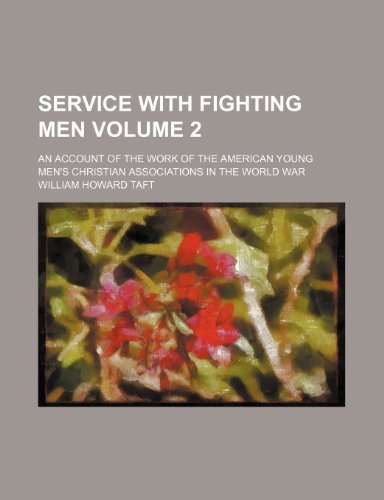 Service with fighting men; an account of the work of the American Young Men's Christian Associations in the world war Volume 2 (9781150482922) by Taft, William Howard