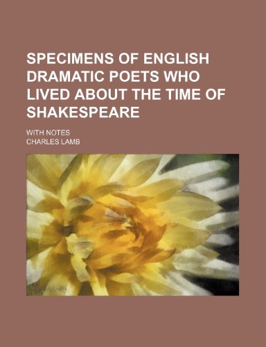 Specimens of English dramatic poets who lived about the time of Shakespeare; with notes (9781150485541) by Lamb, Charles