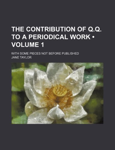 The Contribution of Q.Q. to a Periodical Work (Volume 1); With Some Pieces Not Before Published (9781150492402) by Taylor, Jane