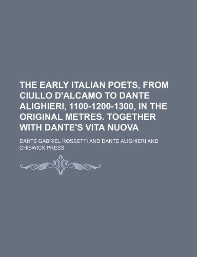 The Early Italian Poets, From Ciullo D'alcamo to Dante Alighieri, 1100-1200-1300, in the Original Metres. Together With Dante's Vita Nuova (9781150493072) by Rossetti, Dante Gabriel