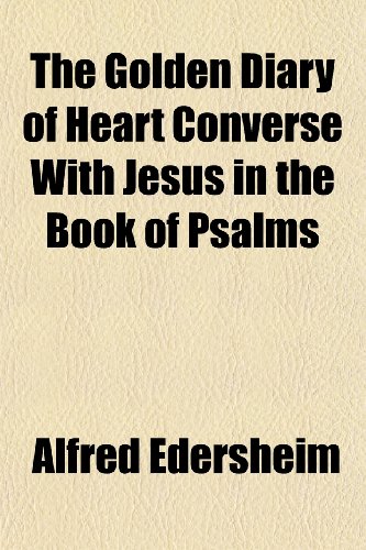 The Golden Diary of Heart Converse With Jesus in the Book of Psalms (9781150494093) by Edersheim, Alfred