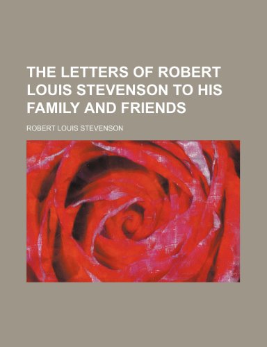 The Letters of Robert Louis Stevenson to His Family and Friends (Volume 1) (9781150497568) by Stevenson, Robert Louis