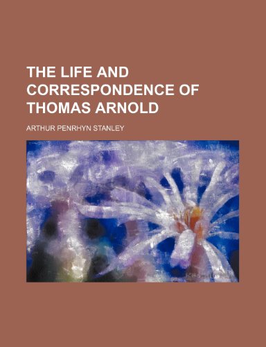 The Life and Correspondence of Thomas Arnold (Volume 2) (9781150497926) by Stanley, Arthur Penrhyn