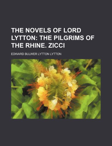 The Novels of Lord Lytton (Volume 22); The Pilgrims of the Rhine. Zicci (9781150500961) by Lytton, Edward Bulwer Lytton