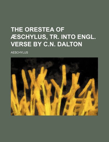 9781150501791: The Orestea of Aeschylus, Tr. Into Engl. Verse by C.N. Dalton