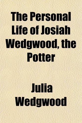 The Personal Life of Josiah Wedgwood, the Potter (9781150501920) by Wedgwood, Julia