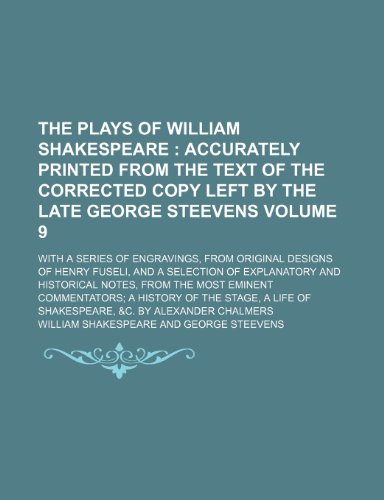 9781150502583: The plays of William Shakespeare Volume 9; accurately printed from the text of the corrected copy left by the late George Steevens. with a series of ... of explanatory and historical notes,