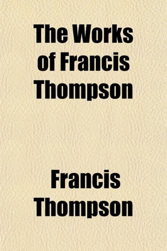 The Works of Francis Thompson (Volume 1) (9781150507700) by Thompson, Francis