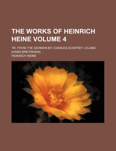 The works of Heinrich Heine; tr. from the German by Charles Godfrey Leland (Hans Breitmann) Volume 4 (9781150507748) by Heine, Heinrich