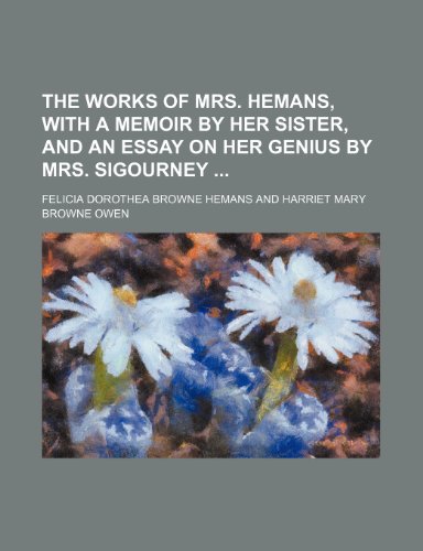 The Works of Mrs. Hemans, With a Memoir by Her Sister, and an Essay on Her Genius by Mrs. Sigourney (Volume 3) (9781150508103) by Hemans, Felicia Dorothea Browne