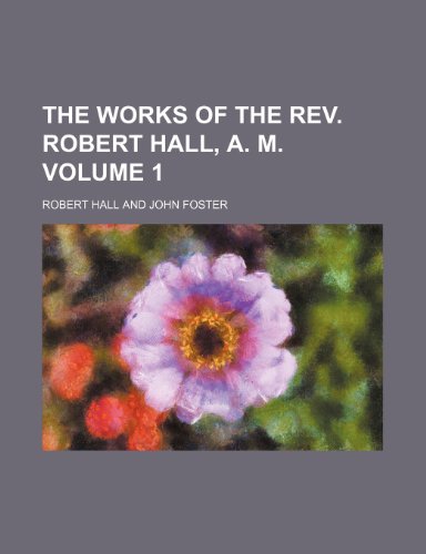 The works of the Rev. Robert Hall, A. M. Volume 1 (9781150508769) by Hall, Robert