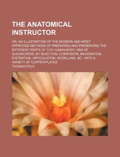 9781150509094: The Anatomical Instructor; Or, an Illustration of the Modern and Most Approved Methods of Preparing and Preserving the Different Parts of the Human ... Distention, Articulation, Modelling, &c., Wit