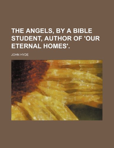 The angels, by a Bible student, author of 'Our eternal homes'. (9781150509193) by Hyde, John