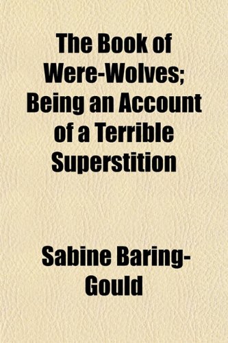 The Book of Were-Wolves; Being an Account of a Terrible Superstition (9781150509933) by SABINE BARINGGOULD