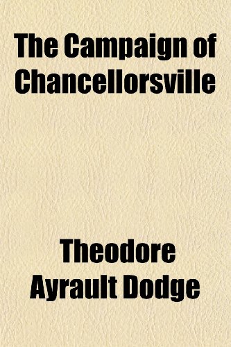 The Campaign of Chancellorsville (9781150510359) by Dodge, Theodore Ayrault