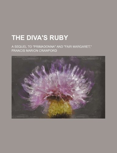 The Diva's Ruby; A Sequel to Primadonna and Fair Margaret, (9781150512100) by Crawford, F Marion; Crawford, Francis Marion