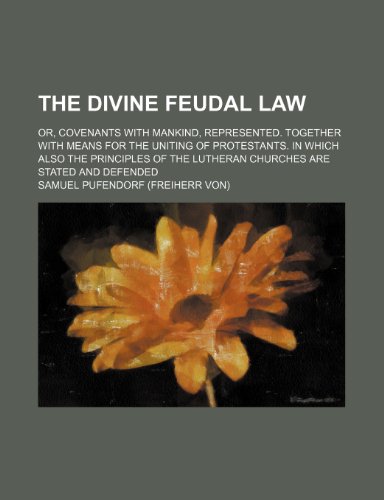 9781150512148: The divine feudal law; or, Covenants with mankind, represented. Together with means for the uniting of Protestants. In which also the principles of the Lutheran churches are stated and defended