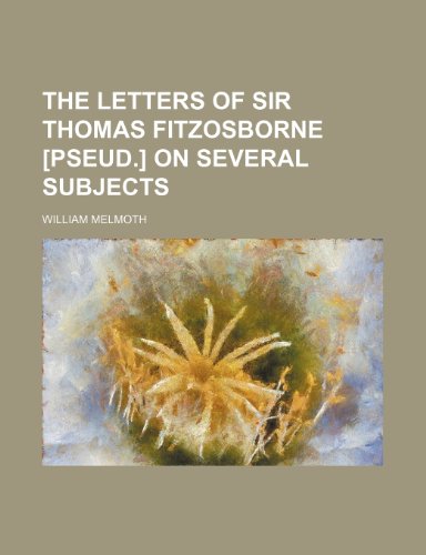 The Letters of Sir Thomas Fitzosborne [Pseud.] on Several Subjects (9781150515590) by Melmoth, William