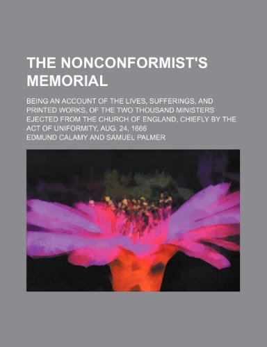 The Nonconformist's Memorial (Volume 2); Being an Account of the Lives, Sufferings, and Printed Works, of the Two Thousand Ministers Ejected From the ... by the Act of Uniformity, Aug. 24, 1666 (9781150519147) by Calamy, Edmund