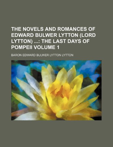 The Novels and Romances of Edward Bulwer Lytton (Lord Lytton) Volume 1; The last days of Pompeii (9781150519208) by Lytton, Baron Edward Bulwer Lytton