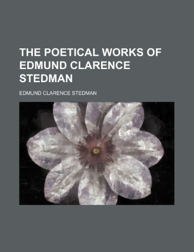 The Poetical Works of Edmund Clarence Stedman (9781150519345) by Stedman, Edmund Clarence