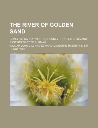 The River of Golden Sand; Being the Narrative of a Journey Through China and Eastern Tibet to Burmah (9781150521607) by Gill, William John