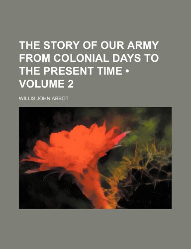 9781150522789: The Story of Our Army from Colonial Days to the Present Time (Volume 2)