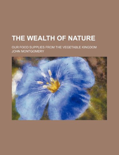 The wealth of nature; our food supplies from the vegetable kingdom (9781150523625) by Montgomery, John