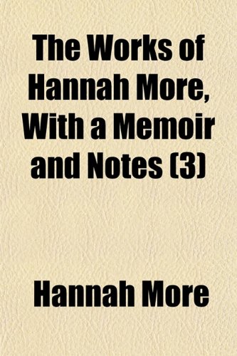 The Works of Hannah More, With a Memoir and Notes (Volume 3) (9781150524714) by More, Hannah