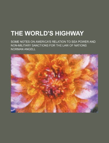 The world's highway; some notes on America's relation to sea power and non-military sanctions for the law of nations (9781150524943) by Angell, Norman